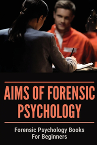 Aims Of Forensic Psychology