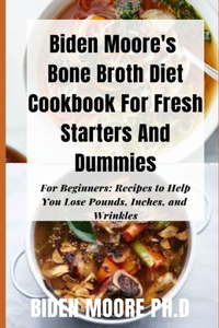 Biden Moore's Bone Broth Diet Cookbook For Fresh Starters And Dummies
