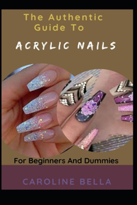 The Authentic Guide To Acrylic Nails For Beginners And Dummies