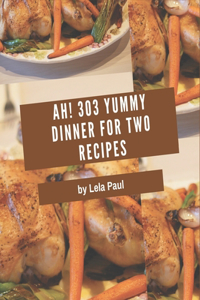 Ah! 303 Yummy Dinner for Two Recipes