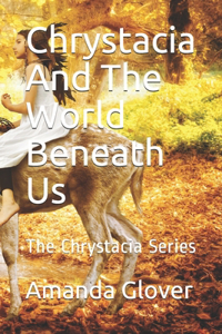 Chrystacia And The World Beneath Us: The Chrystacia Series