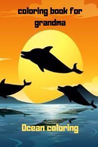 Coloring book for grandma: Ocean animals: Fish, Hippocampes, see-star, Sea Turtles For Relaxation, Detailed Underwater ... Relief, Meditation & Mindfulness Practice