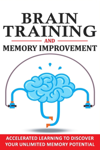 Brain Training & Memory Improvement: Accelerated Learning to Discover Your Unlimited Memory Potential, Train Your Brain, Improve your Learning-Capabilities and Declutter Your Mind to Bo