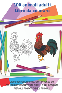 100 animali adulti Libro da colorare - Libro da colorare, con pagine da colorare divertenti, facili e rilassanti per gli amanti degli animali