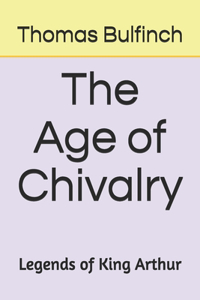 The Age of Chivalry Legends of King Arthur