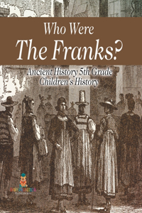 Who Were The Franks? Ancient History 5th Grade Children's History