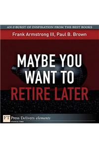 Maybe You Want to Retire Later