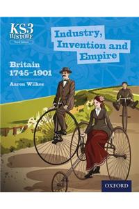 Key Stage 3 History by Aaron Wilkes: Industry, Invention and Empire: Britain 1745-1901 Student Book