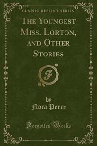 The Youngest Miss. Lorton, and Other Stories (Classic Reprint)