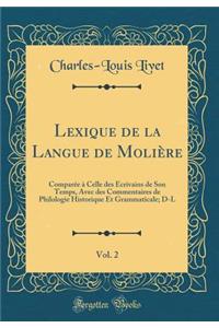 Lexique de la Langue de Molière, Vol. 2: Comparée à Celle des Écrivains de Son Temps, Avec des Commentaires de Philologie Historique Et Grammaticale; D-L (Classic Reprint)