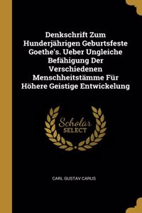 Denkschrift Zum Hunderjährigen Geburtsfeste Goethe's. Ueber Ungleiche Befähigung Der Verschiedenen Menschheitstämme Für Höhere Geistige Entwickelung