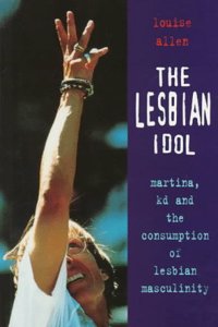 The Lesbian Idol: Martina, KD and the Consumption of Lesbian Masculinity (Sexual politics) Paperback â€“ 1 January 1997