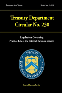 Treasury Department Circular No. 230 - Regulations Governing Practice before the Internal Revenue Service (Revised June 12, 2014)