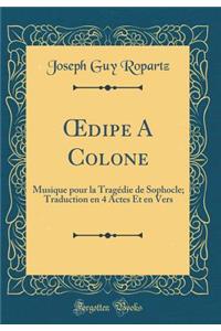 ?dipe A Colone: Musique pour la Tragédie de Sophocle; Traduction en 4 Actes Et en Vers (Classic Reprint)