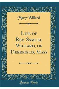 Life of Rev. Samuel Willard, of Deerfield, Mass (Classic Reprint)