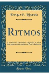 Ritmos: A Un Buque Abandonado, Despedida, La Barca Pescadora a Una Estrella En El Dia de Difuntos (Classic Reprint)