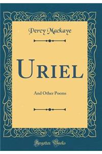 Uriel: And Other Poems (Classic Reprint)
