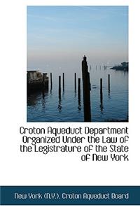 Croton Aqueduct Department Organized Under the Law of the Legistrature of the State of New York