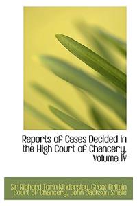 Reports of Cases Decided in the High Court of Chancery, Volume IV