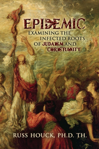 EPIDEMIC Examining the Infected Roots of Judaism and Christianity