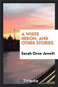 A White Heron, and Other Stories