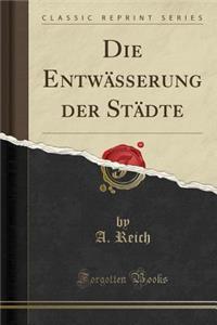 Die Entwï¿½sserung Der Stï¿½dte (Classic Reprint)