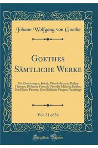 Goethes Sämtliche Werke, Vol. 31 of 36: Mit Einleitungen; Inhalt, Winckelmann; Philipp Hackert; Diderots Versuch Über die Malerei; Reden; Brief Eines Pastors; Zwo Biblische Fragen; Nachträge (Classic Reprint)