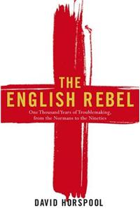 The English Rebel: One Thousand Years of Trouble-making from the Normans to the Nineties