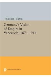 Germany's Vision of Empire in Venezuela, 1871-1914