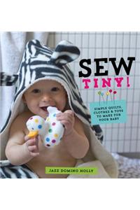 Sew Tiny: Simple clothes, quilts & toys to make for your baby