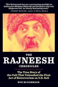 The Rajneesh Chronicles: The True Story of the Cult That Unleashed the First Act of Bioterrorism on U.S. Soil