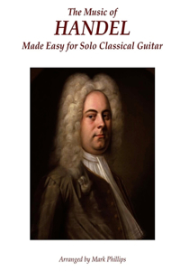 Music of Handel Made Easy for Solo Classical Guitar