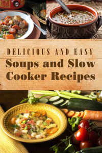 Delicious and Easy Soups and Slow Cooker Recipes