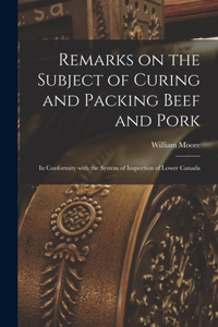 Remarks on the Subject of Curing and Packing Beef and Pork [microform]