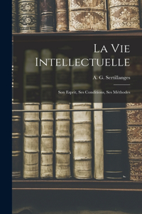 Vie Intellectuelle; Son Esprit, Ses Conditions, Ses Méthodes