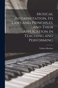 Musical Interpretation, its Laws and Principles, and Their Application in Teaching and Performing