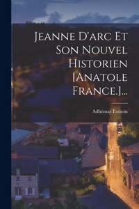 Jeanne D'arc Et Son Nouvel Historien [anatole France.]...