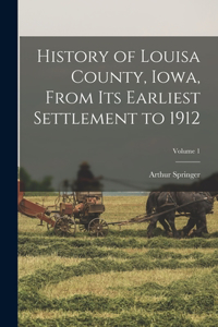 History of Louisa County, Iowa, From Its Earliest Settlement to 1912; Volume 1