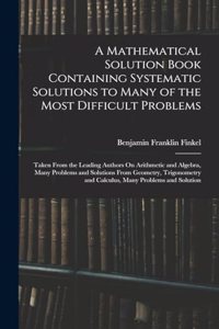 Mathematical Solution Book Containing Systematic Solutions to Many of the Most Difficult Problems