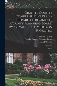 Granite County Comprehensive Plan / Prepared for Granite County Planning Board by Sylvan L. Lutey, Hokon P. Grotbo