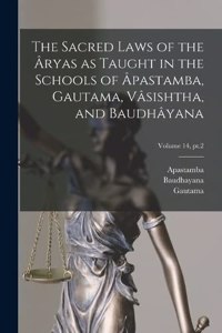 Sacred Laws of the Âryas as Taught in the Schools of Âpastamba, Gautama, Vâsishtha, and Baudhâyana; Volume 14, pt.2