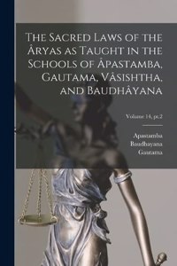 The Sacred Laws of the Âryas as Taught in the Schools of Âpastamba, Gautama, Vâsishtha, and Baudhâyana; Volume 14, pt.2