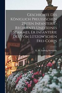 Geschichte des königlich preussischen 25sten Infanterie-Regiments und seines Stammes, er Infanterie des von Lützow'schen Frei-Corps