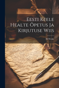 Eesti keele healte õpetus ja kirjutuse wiis