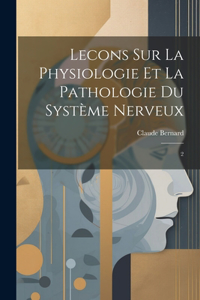 Lecons sur la Physiologie et la Pathologie du Système Nerveux