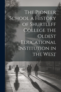 The Pioneer School a History of Shurtleff College the Oldest Educational Institution in the West