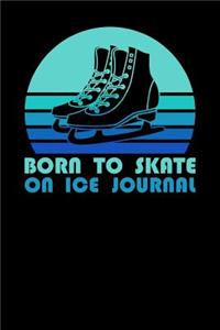 Born To Skate On Ice Journal