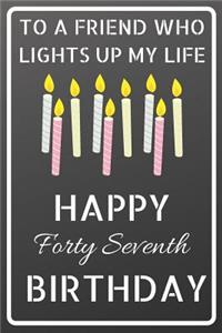 To a friend who lights up my life Happy Forty Seventh Birthday