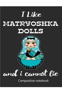 I Love Matryoshka Dolls And I Cannot Lie Composition Notebook