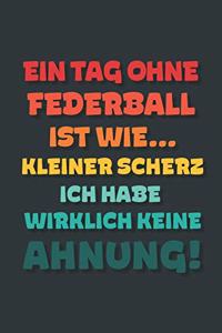 Ein Tag ohne Federball ist wie...
